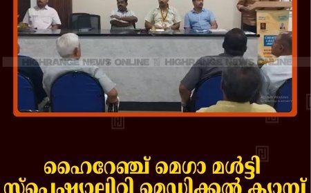 ഹൈറേഞ്ച് മെഗാ മള്‍ട്ടി സ്‌പെഷ്യാലിറ്റി മെഡിക്കല്‍ ക്യാമ്പ് 25ന് കട്ടപ്പനയില്‍ 