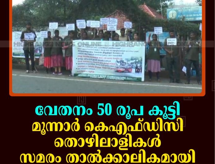വേതനം 50 രൂപ കൂട്ടി: മൂന്നാര്‍ കെഎഫ്ഡിസി തൊഴിലാളികള്‍ സമരം താല്‍ക്കാലികമായി അവസാനിപ്പിച്ചു  