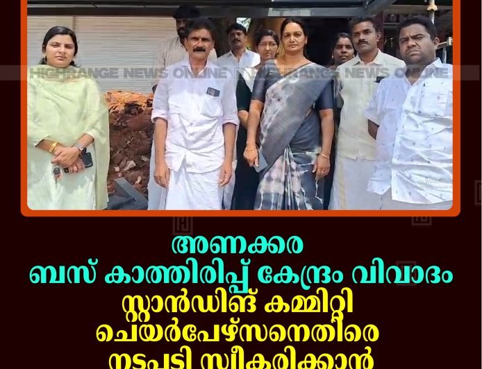 അണക്കര ബസ് കാത്തിരിപ്പ് കേന്ദ്രം വിവാദം: സ്റ്റാന്‍ഡിങ് കമ്മിറ്റി ചെയര്‍പേഴ്‌സനെതിരെ നടപടി സ്വീകരിക്കാന്‍ പഞ്ചായത്ത് കമ്മിറ്റിയില്‍ തീരുമാനം 