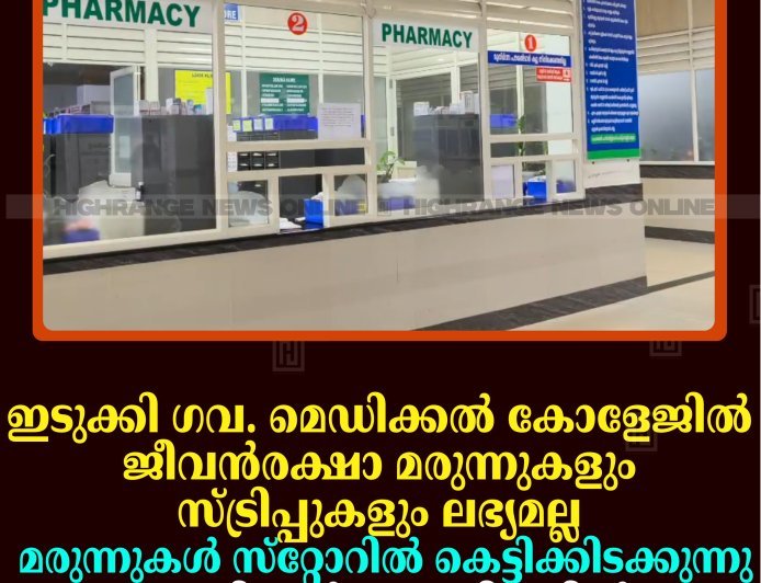 ഇടുക്കി ഗവ. മെഡിക്കല്‍ കോളേജില്‍ ജീവന്‍രക്ഷ മരുന്നുകളും സ്ട്രിപ്പുകളും ലഭ്യമല്ല: മരുന്നുകള്‍ സ്‌റ്റോറില്‍ കെട്ടിക്കിടക്കുന്നു: രോഗികള്‍ പ്രതിസന്ധിയില്‍ 