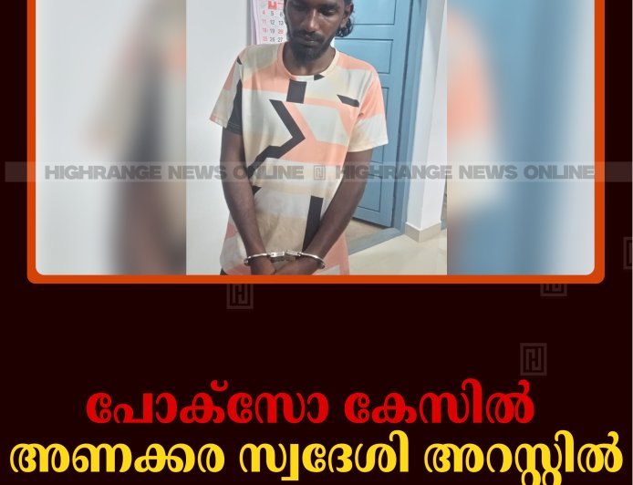 പോക്‌സോ കേസിൽ അണക്കര സ്വദേശി അറസ്റ്റില്‍