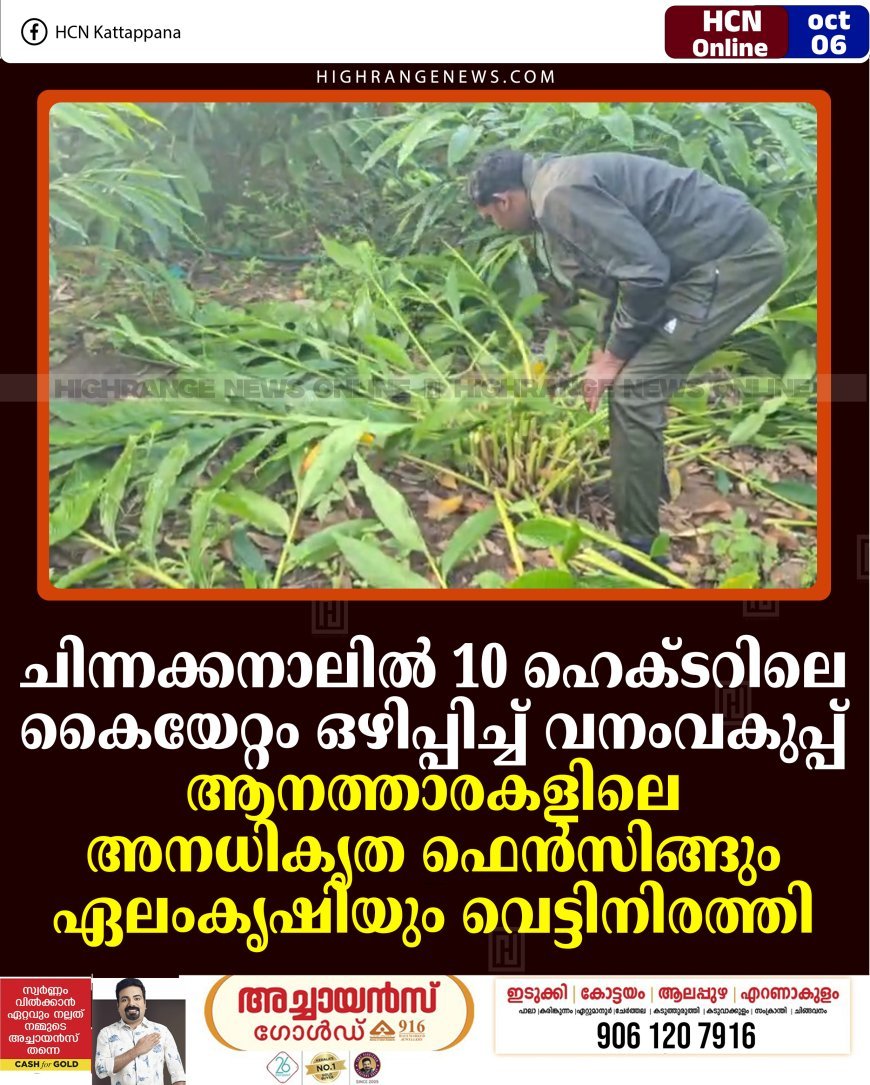 ചിന്നക്കനാലില്‍ 10 ഹെക്ടറിലെ കൈയേറ്റം ഒഴിപ്പിച്ച് വനംവകുപ്പ്: ആനത്താരകളിലെ അനധികൃത ഫെന്‍സിങ്ങും ഏലംകൃഷിയും വെട്ടിനിരത്തി 