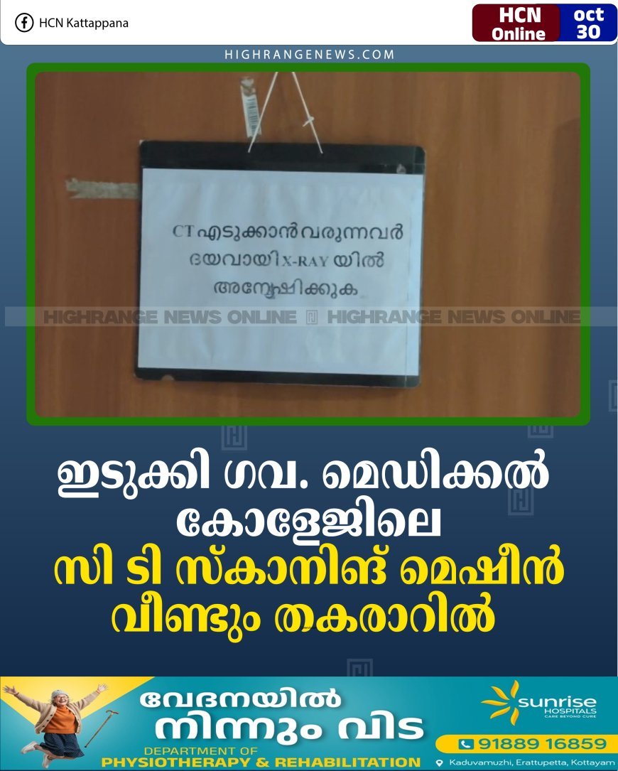 ഇടുക്കി ഗവ. മെഡിക്കല്‍ കോളേജിലെ സി ടി സ്‌കാനിങ് മെഷീന്‍ വീണ്ടും തകരാറില്‍ 